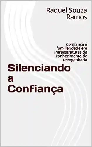 Livro PDF: Silenciando a confiança: Confiança e familiaridade em infraestruturas de conhecimento de reengenharia
