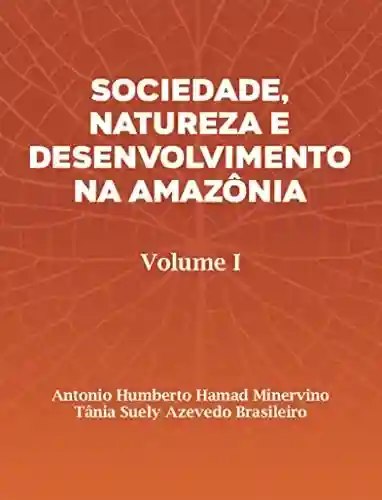 Capa do livro: SOCIEDADE, NATUREZA E DESENVOLVIMENTO NA AMAZÔNIA: Volume I - Ler Online pdf