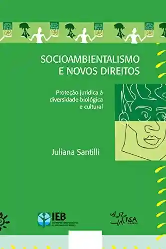 Capa do livro: Socioambientalismo e novos direitos – Proteção jurídica à diversidade biológica e cultural - Ler Online pdf