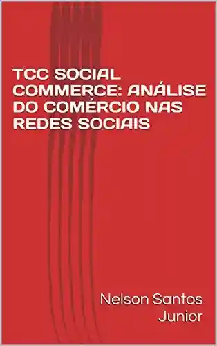 Livro PDF: TCC SOCIAL COMMERCE: ANÁLISE DO COMÉRCIO NAS REDES SOCIAIS