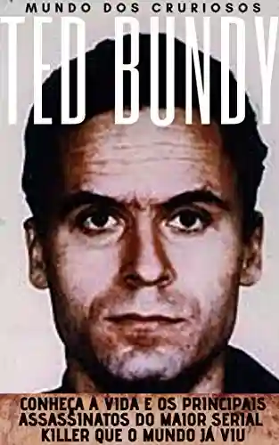 Capa do livro: Ted Bundy: Conheça a vida e os principais assassinatos do maior Serial Killer que o mundo já viu (Mentes Perigosas Livro 2) - Ler Online pdf