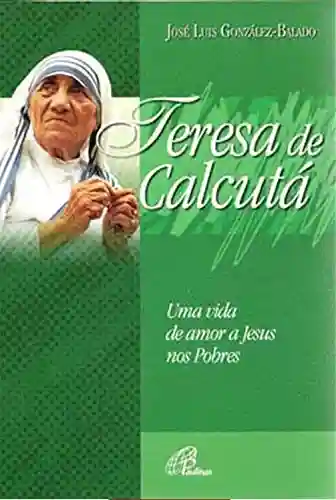 Capa do livro: Teresa de Calcutá: Uma vida de amor a Jesus nos pobres - Ler Online pdf