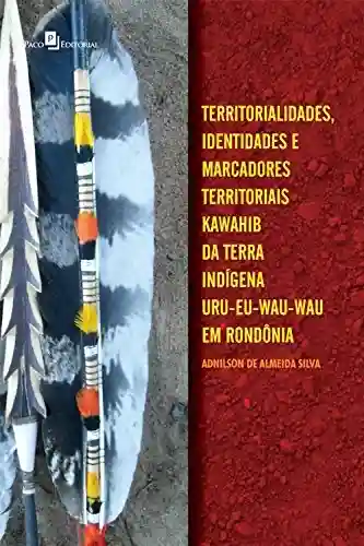 Livro PDF: Territorialidades, identidades e marcadores territoriais: Kawahib da Terra Indígena Uru-Eu-Wau-Wau em Rondônia