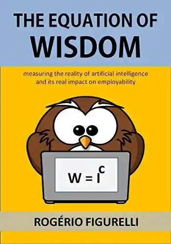 Livro PDF: The Equation of Wisdom: Measuring the reality of artificial intelligence and its real impact on employability
