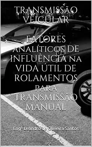 Livro PDF: TRANSMISSÃO VEICULAR FATORES ANALÍTICOS DE INFLUÊNCIA NA VIDA ÚTIL DE ROLAMENTOS PARA TRANSMISSÃO MANUAL