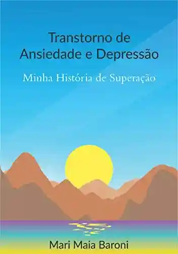 Livro PDF: TRANSTORNO DE ANSIEDADE E DEPRESSÃO: MINHA HISTÓRIA DE SUPERAÇÃO