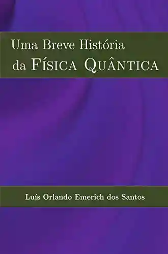 Capa do livro: Uma Breve História da FÍSICA QUÂNTICA - Ler Online pdf