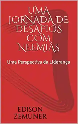 Livro PDF UMA JORNADA DE DESAFIOS COM NEEMIAS: Uma Perspectiva da Liderança