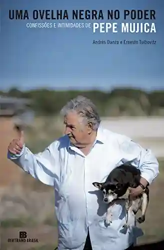 Livro PDF: Uma ovelha negra no poder: Confissões e intimidades de Pepe Mujica