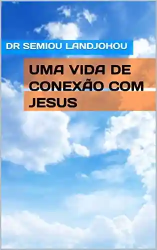 Livro PDF: UMA VIDA DE CONEXÃO COM JESUS