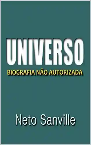 Livro PDF: UNIVERSO: BIOGRAFIA NÃO AUTORIZADA