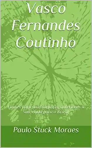 Livro PDF: Vasco Fernandes Coutinho: Fontes para sua biografia, anteriores à sua vinda para o Brasil