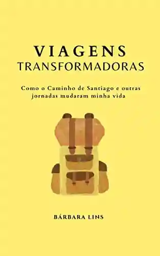 Livro PDF: Viagens Transformadoras: Como o Caminho de Santiago e outras jornadas mudaram minha vida