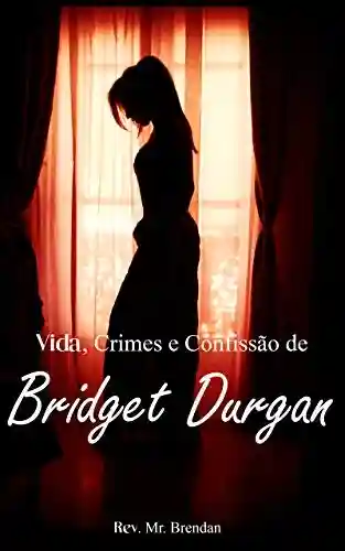 Livro PDF: Vida, Crimes e Confissão de Bridget Durgan (Traduzido)