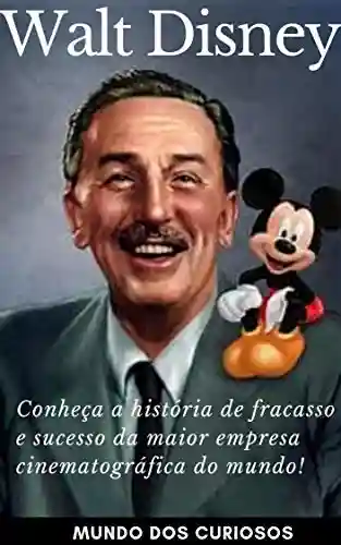 Capa do livro: Walt Disney: Conheça a história de fracasso e sucesso da maior empresa cinematográfica do mundo! (Fortunas Perdidas Livro 3) - Ler Online pdf