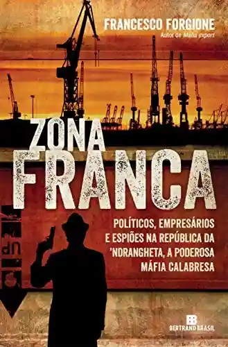 Livro PDF: Zona franca: Políticos, empresários e espiões na República da ´Ndrangheta, a poderosa máfia calabresa