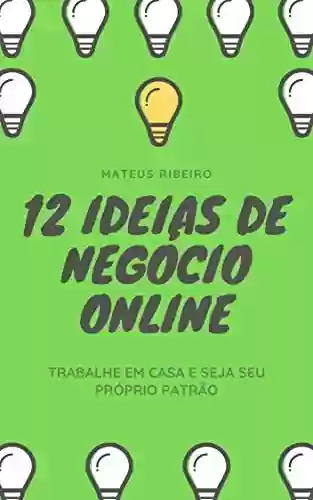 Capa do livro: 12 ideias de negócio online: Trabalhe em casa e seja seu próprio patrão - Ler Online pdf