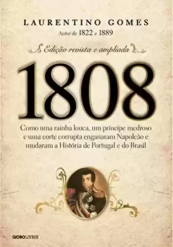 Capa do livro: 1808 – Como uma rainha louca, um príncipe medroso e uma corte corrupta enganaram Napoleão e mudaram a História de Portugal e do Brasil - Ler Online pdf