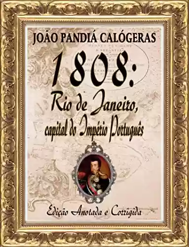 Capa do livro: 1808: Rio de Janeiro, capital do Império Português: [Edição Especial Anotada e Corrigida] - Ler Online pdf