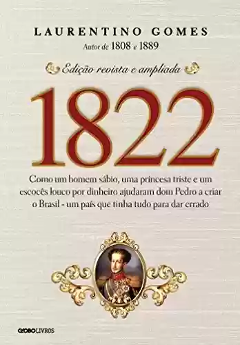 Livro PDF 1822 – Como um homem sábio, uma princesa triste e um escocês louco por dinheiro ajudaram dom Pedro a criar o Brasil – um país que tinha tudo para dar errado