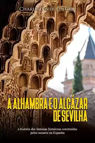 Livro PDF A Alhambra e o Alcázar de Sevilha: a história das famosas fortalezas construídas pelos mouros na Espanha