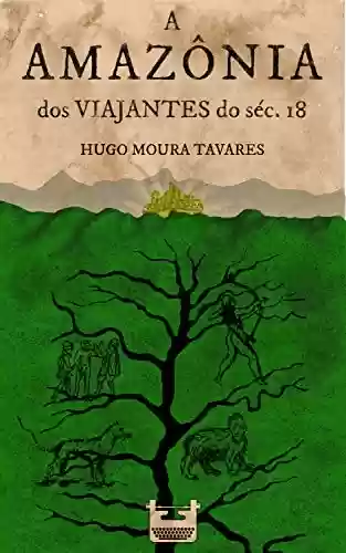 Capa do livro: A Amazônia dos viajantes do séc.18 - Ler Online pdf