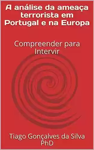 Capa do livro: A análise da ameaça terrorista em Portugal e na Europa: Compreender para Intervir - Ler Online pdf