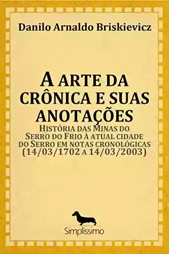 Livro PDF: A arte da crônica e suas anotações: História das Minas do Serro do Frio à atual cidade do Serro em notas cronológicas (14/03/1702 a 14/03/2003)