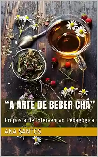 Livro PDF: “A Arte de Beber Chá”: Proposta de Intervenção Pedagógica (Formação pedagógica)