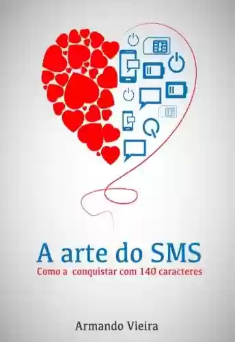 Capa do livro: A Arte do SMS: como a conquistar em 140 caracteres - Ler Online pdf