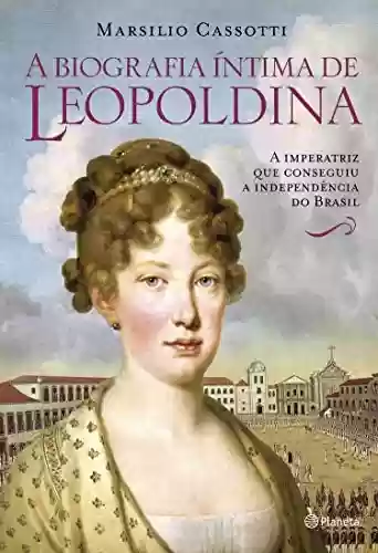 Capa do livro: A biografia íntima de Leopoldina - Ler Online pdf