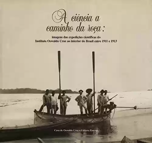 Livro PDF: A ciência a caminho da roça: imagens das expedições científicas do Instituto Oswaldo Cruz ao interior do Brasil entre 1911 e 1913