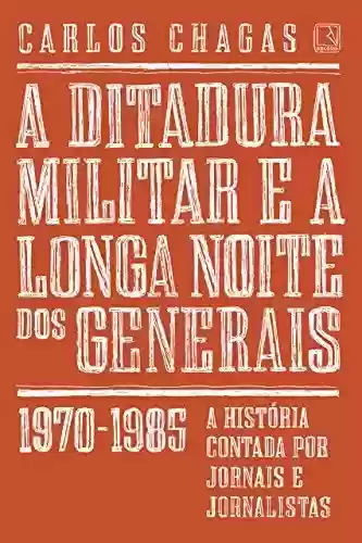 Capa do livro: A ditadura militar e a longa noite dos generais: 1970-1985 - Ler Online pdf