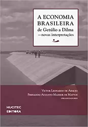 Capa do livro: A economia brasileira de Getúlio a Dilma: Novas interpretações: 2 - Ler Online pdf