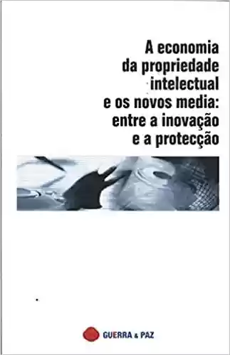 Livro PDF: A Economia da Propriedade Intelectual e os Novos Media – Entre a Inovação e a Protecção
