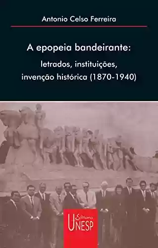 Livro PDF: A epopéia bandeirante: letrados, instituições, invenção histórica (1870-1940)