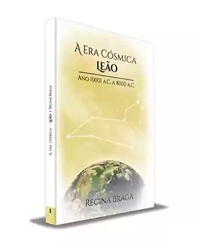 Capa do livro: A Era Cósmica Leão – Ano 10001 a.C a 8000 a.C (“AS ERAS CÓSMICAS” Livro 1) - Ler Online pdf