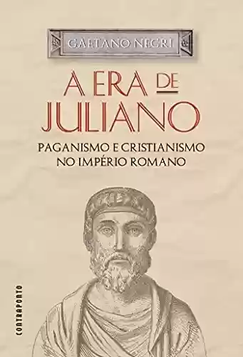 Capa do livro: A era de Juliano; Paganismo e cristianismo no Império Romano - Ler Online pdf