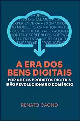 Livro PDF: A Era dos Bens Digitais: Por que os Produtos Digitais Irão Revolucionar o Comércio