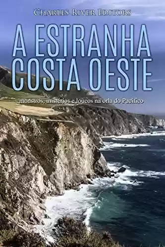 Capa do livro: A estranha costa oeste: monstros, mistérios e loucos na orla do Pacífico - Ler Online pdf
