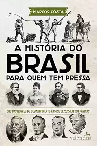 Livro PDF A história do Brasil para quem tem pressa: Dos bastidores do descobrimento à crise de 2015 em 200 páginas! (Série Para quem Tem Pressa)