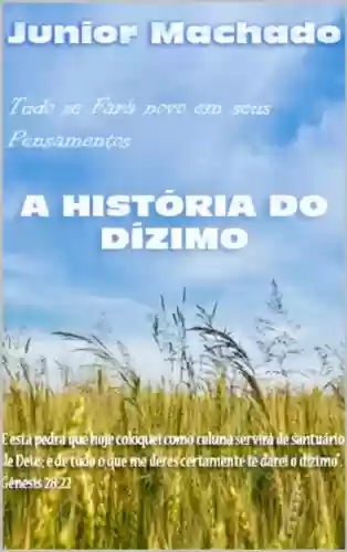 Capa do livro: A HISTÓRIA DO DÍZIMO: SE FARÁ NOVO EM SEUS PENSAMENTOS - Ler Online pdf