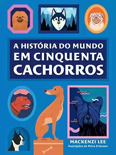 Capa do livro: A história do mundo em cinquenta cachorros - Ler Online pdf