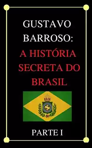 Livro PDF: A História Secreta do Brasil – Parte 1 (versão completa)