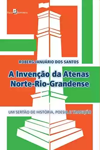 Livro PDF: A Invenção da Atenas Norte-Rio-Grandense: Um Sertão de História, Poesia e Tradição