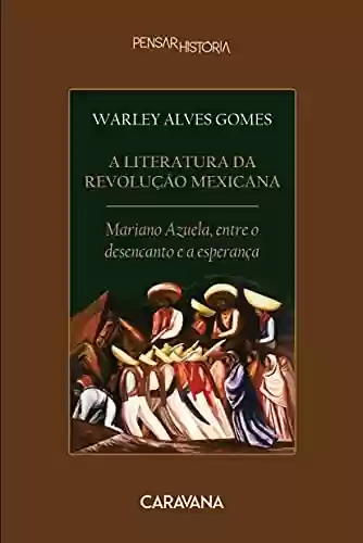Capa do livro: A literatura da Revolução Mexicana: Mariano Azuela, entre o desencanto e a esperança - Ler Online pdf