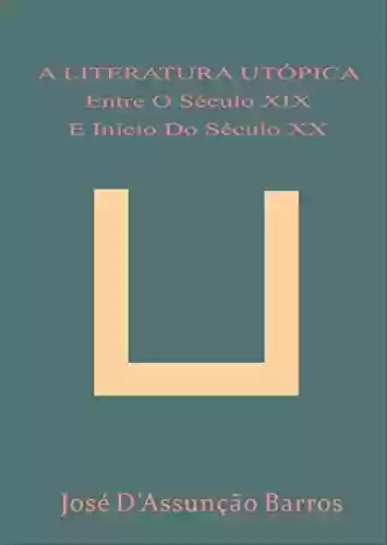 Livro PDF: A LITERATURA UTÓPICA ENTRE O SÉCULO XIX E INÍCIO DO SÉCULO XX