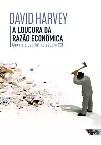 Capa do livro: A loucura da razão econômica: Marx e o capital no século XXI - Ler Online pdf