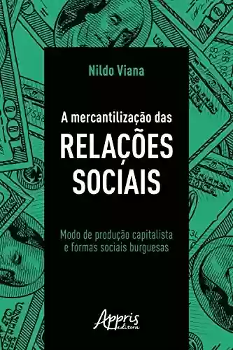 Livro PDF: A Mercantilização das Relações Sociais: Modo de Produção Capitalista e Formas Sociais Burguesas