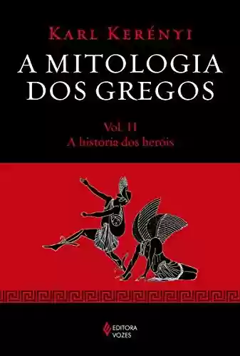Capa do livro: A mitologia dos gregos Vol. II: A história dos heróis - Ler Online pdf